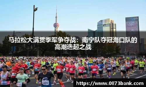 马拉松大满贯季军争夺战:南宁队夺冠海口队的高潮迭起之战